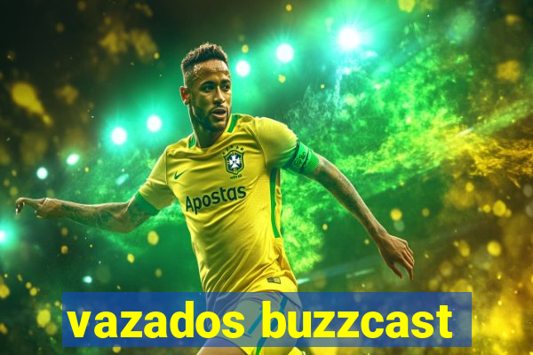 vazados buzzcast